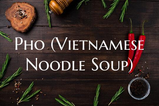 Pho (Vietnamese Noodle Soup)